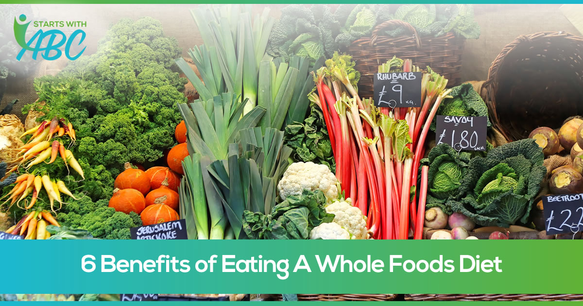 6 Benefits of Eating A Whole Foods Diet Starts With ABC Attitude